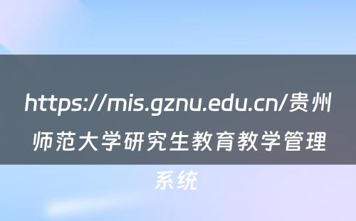 https://mis.gznu.edu.cn/贵州师范大学研究生教育教学管理系统 