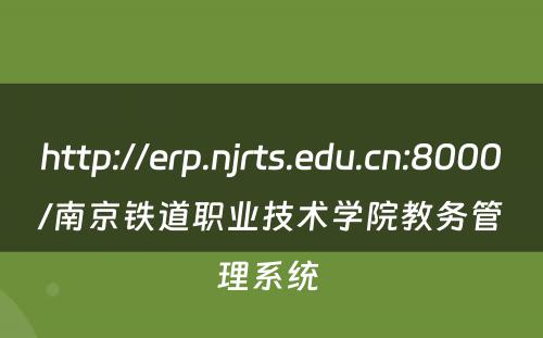 http://erp.njrts.edu.cn:8000/南京铁道职业技术学院教务管理系统 