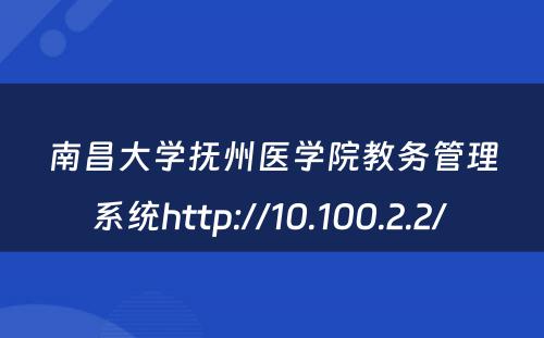 南昌大学抚州医学院教务管理系统http://10.100.2.2/ 