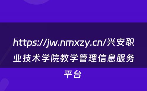 https://jw.nmxzy.cn/兴安职业技术学院教学管理信息服务平台 