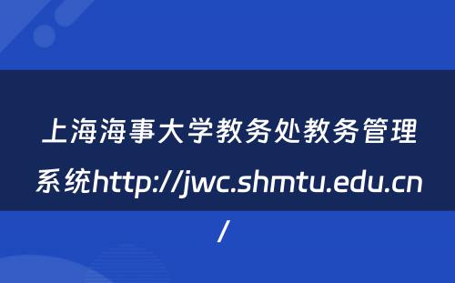 上海海事大学教务处教务管理系统http://jwc.shmtu.edu.cn/ 