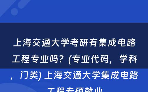 上海交通大学考研有集成电路工程专业吗？(专业代码，学科，门类) 上海交通大学集成电路工程专硕就业