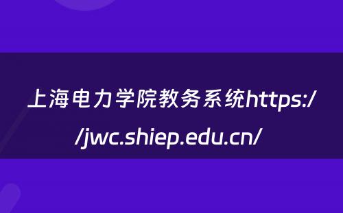 上海电力学院教务系统https://jwc.shiep.edu.cn/ 
