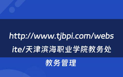 http://www.tjbpi.com/website/天津滨海职业学院教务处教务管理 
