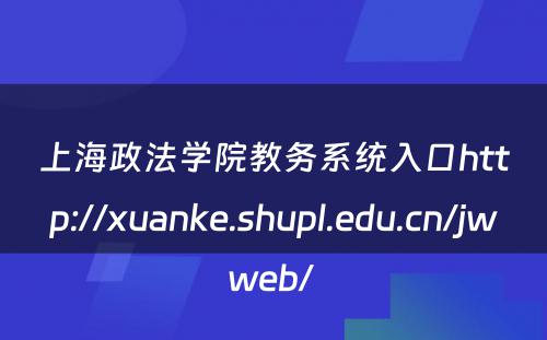 上海政法学院教务系统入口http://xuanke.shupl.edu.cn/jwweb/ 