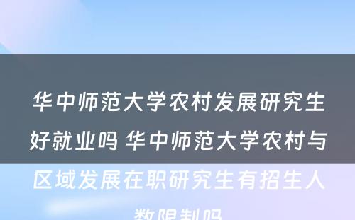 华中师范大学农村发展研究生好就业吗 华中师范大学农村与区域发展在职研究生有招生人数限制吗