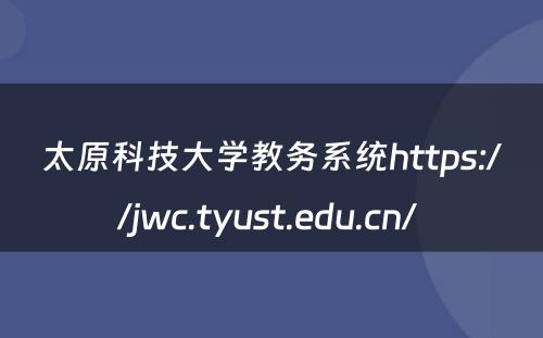 太原科技大学教务系统https://jwc.tyust.edu.cn/ 