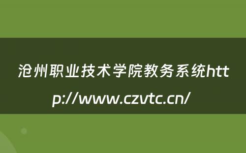 沧州职业技术学院教务系统http://www.czvtc.cn/