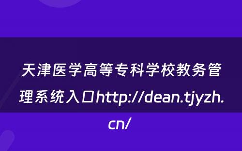 天津医学高等专科学校教务管理系统入口http://dean.tjyzh.cn/ 