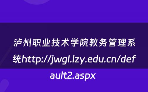 泸州职业技术学院教务管理系统http://jwgl.lzy.edu.cn/default2.aspx 