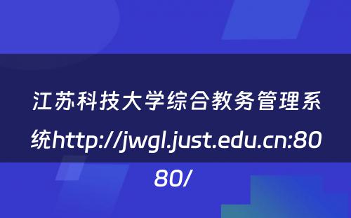 江苏科技大学综合教务管理系统http://jwgl.just.edu.cn:8080/ 