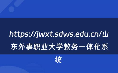https://jwxt.sdws.edu.cn/山东外事职业大学教务一体化系统 