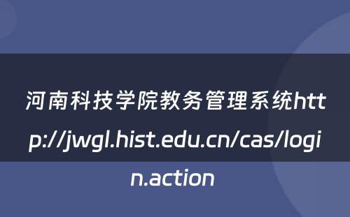 河南科技学院教务管理系统http://jwgl.hist.edu.cn/cas/login.action 