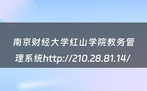 南京财经大学红山学院教务管理系统http://210.28.81.14/ 