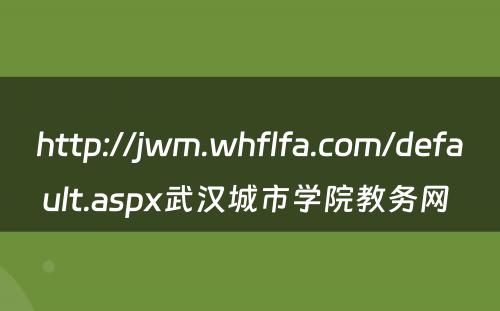 http://jwm.whflfa.com/default.aspx武汉城市学院教务网 