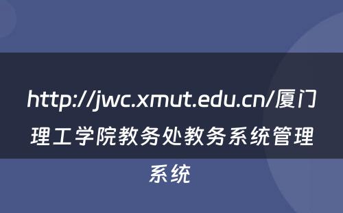 http://jwc.xmut.edu.cn/厦门理工学院教务处教务系统管理系统 