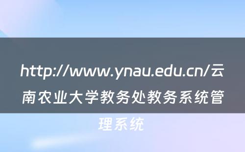 http://www.ynau.edu.cn/云南农业大学教务处教务系统管理系统 