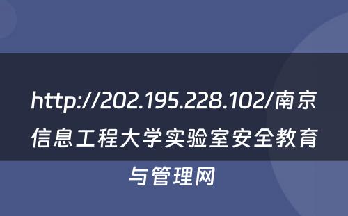 http://202.195.228.102/南京信息工程大学实验室安全教育与管理网 