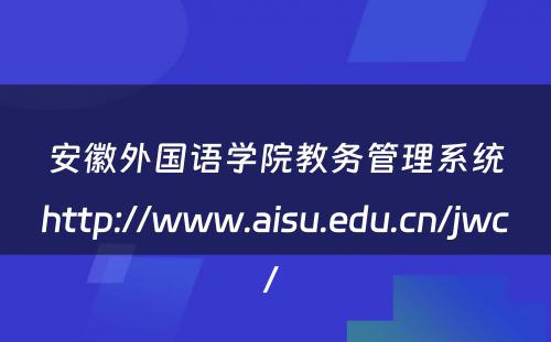 安徽外国语学院教务管理系统http://www.aisu.edu.cn/jwc/ 