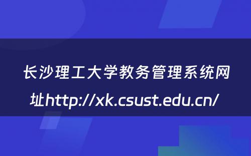 长沙理工大学教务管理系统网址http://xk.csust.edu.cn/ 