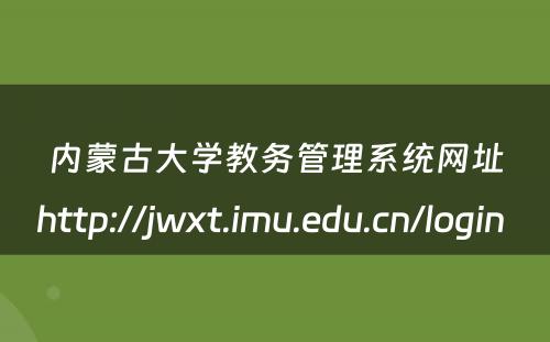 内蒙古大学教务管理系统网址http://jwxt.imu.edu.cn/login 