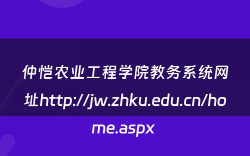 仲恺农业工程学院教务系统网址http://jw.zhku.edu.cn/home.aspx 