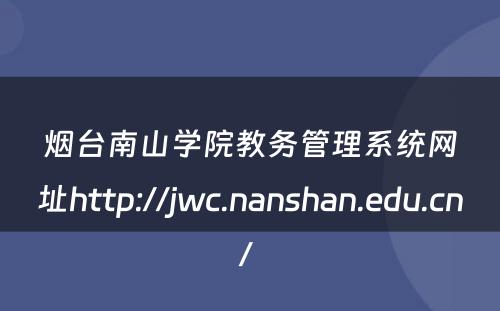 烟台南山学院教务管理系统网址http://jwc.nanshan.edu.cn/ 