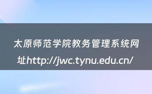太原师范学院教务管理系统网址http://jwc.tynu.edu.cn/ 