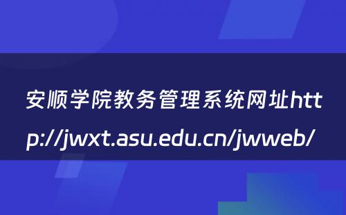 安顺学院教务管理系统网址http://jwxt.asu.edu.cn/jwweb/ 
