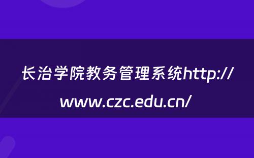 长治学院教务管理系统http://www.czc.edu.cn/ 