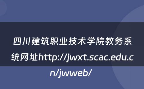 四川建筑职业技术学院教务系统网址http://jwxt.scac.edu.cn/jwweb/ 