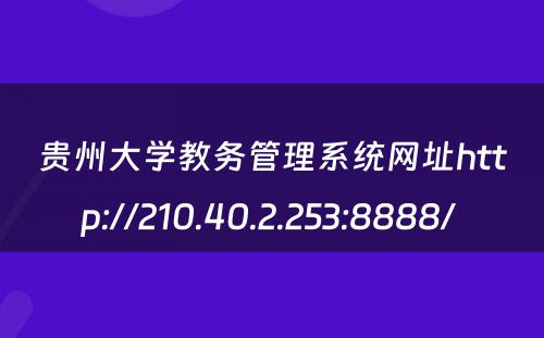 贵州大学教务管理系统网址http://210.40.2.253:8888/ 