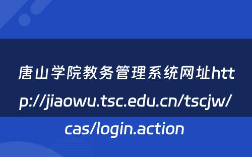 唐山学院教务管理系统网址http://jiaowu.tsc.edu.cn/tscjw/cas/login.action 
