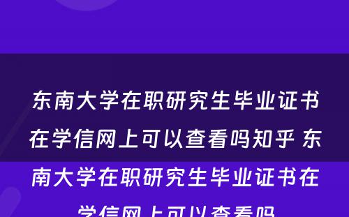 东南大学在职研究生毕业证书在学信网上可以查看吗知乎 东南大学在职研究生毕业证书在学信网上可以查看吗