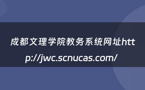 成都文理学院教务系统网址http://jwc.scnucas.com/ 