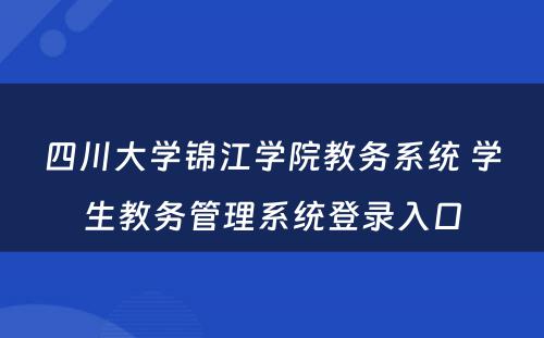 四川大学锦江学院教务系统 学生教务管理系统登录入口