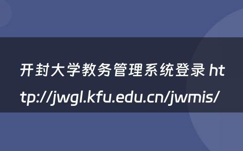 开封大学教务管理系统登录 http://jwgl.kfu.edu.cn/jwmis/ 
