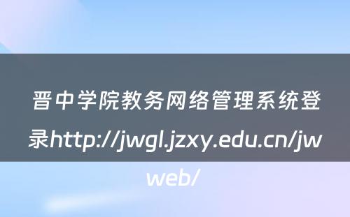 晋中学院教务网络管理系统登录http://jwgl.jzxy.edu.cn/jwweb/ 