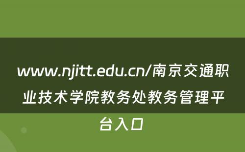 www.njitt.edu.cn/南京交通职业技术学院教务处教务管理平台入口 