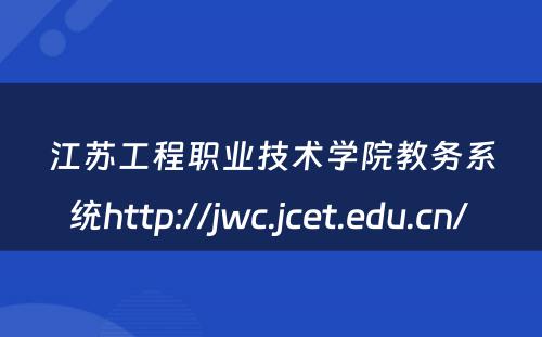 江苏工程职业技术学院教务系统http://jwc.jcet.edu.cn/ 