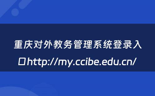 重庆对外教务管理系统登录入口http://my.ccibe.edu.cn/ 