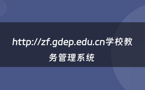 http://zf.gdep.edu.cn学校教务管理系统 