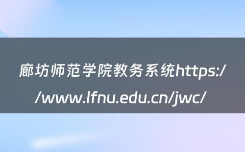 廊坊师范学院教务系统https://www.lfnu.edu.cn/jwc/ 