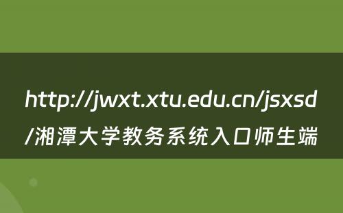 http://jwxt.xtu.edu.cn/jsxsd/湘潭大学教务系统入口师生端 