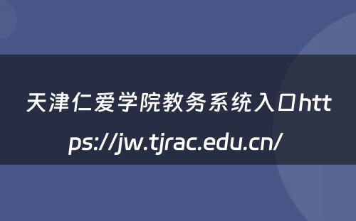 天津仁爱学院教务系统入口https://jw.tjrac.edu.cn/ 