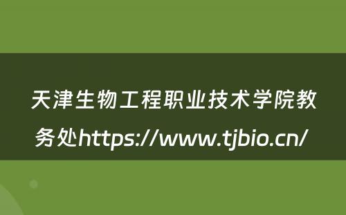 天津生物工程职业技术学院教务处https://www.tjbio.cn/ 