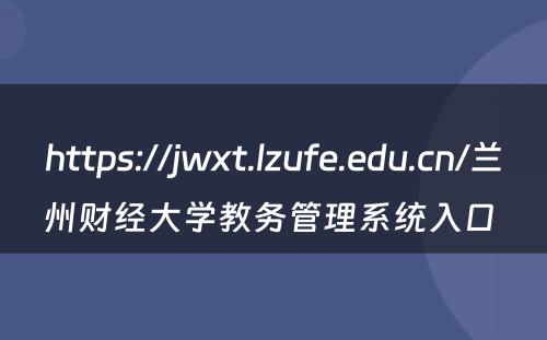 https://jwxt.lzufe.edu.cn/兰州财经大学教务管理系统入口 