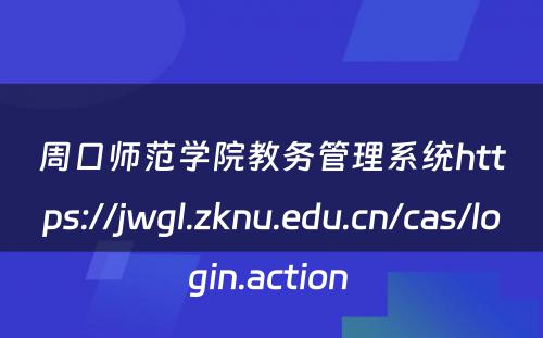周口师范学院教务管理系统https://jwgl.zknu.edu.cn/cas/login.action 