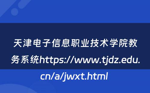 天津电子信息职业技术学院教务系统https://www.tjdz.edu.cn/a/jwxt.html 