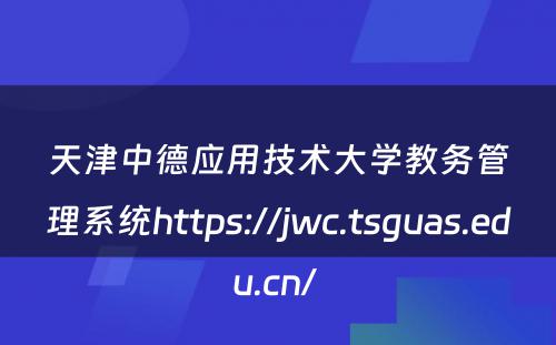 天津中德应用技术大学教务管理系统https://jwc.tsguas.edu.cn/ 